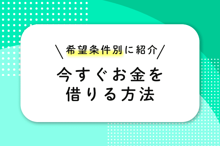今すぐお金を借りる方法